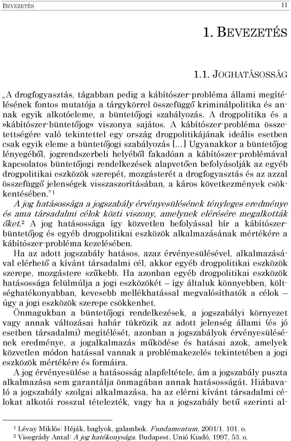 büntetőjogi szabályozás. A drogpolitika és a»kábítószer-büntetőjog«viszonya sajátos.
