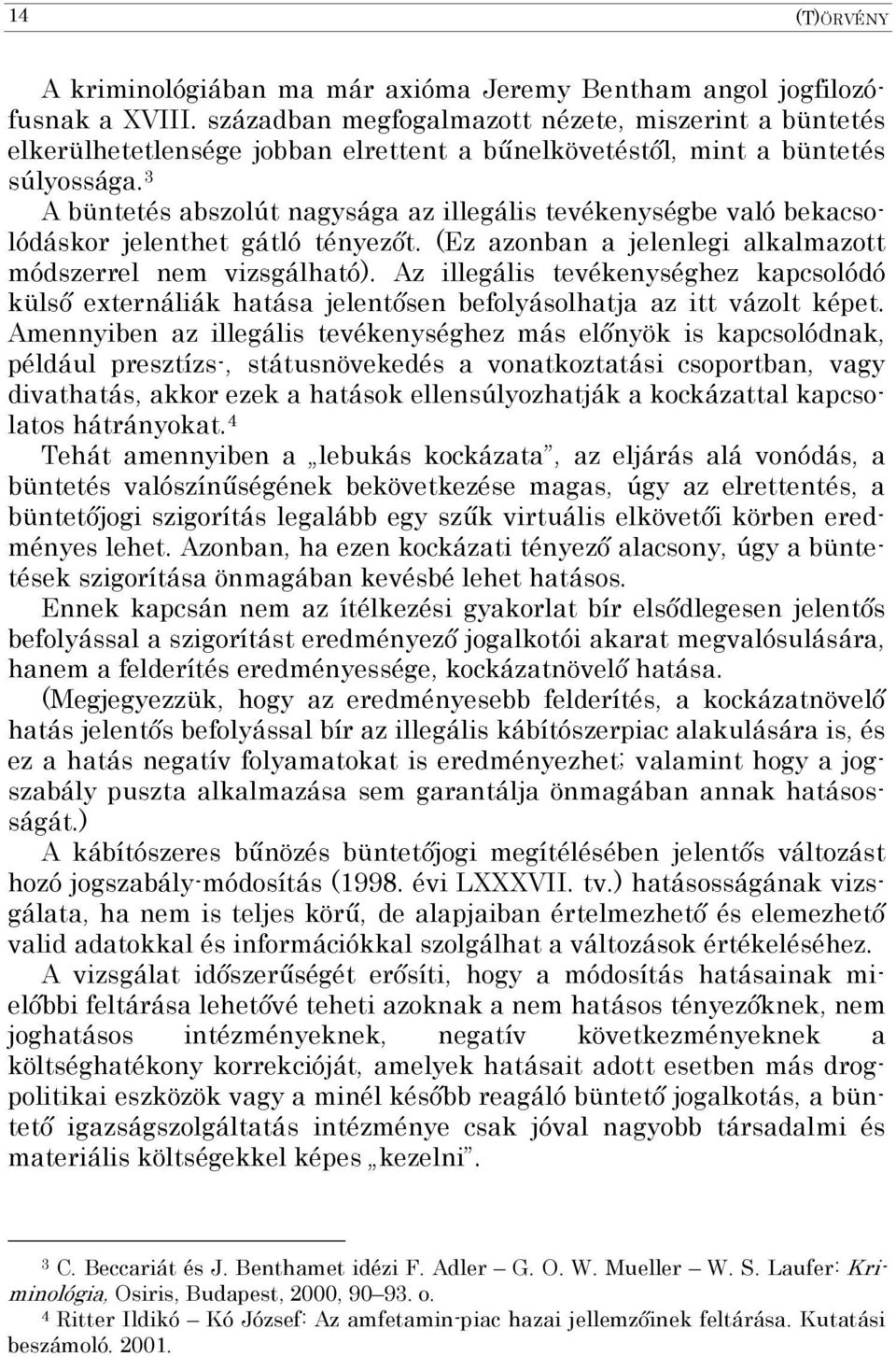 3 A büntetés abszolút nagysága az illegális tevékenységbe való bekacsolódáskor jelenthet gátló tényezőt. (Ez azonban a jelenlegi alkalmazott módszerrel nem vizsgálható).