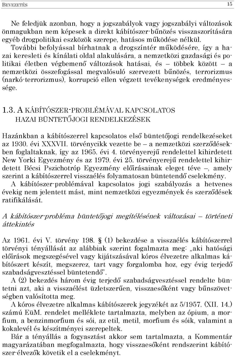 További befolyással bírhatnak a drogszíntér működésére, így a hazai keresleti és kínálati oldal alakulására, a nemzetközi gazdasági és politikai életben végbemenő változások hatásai, és többek között