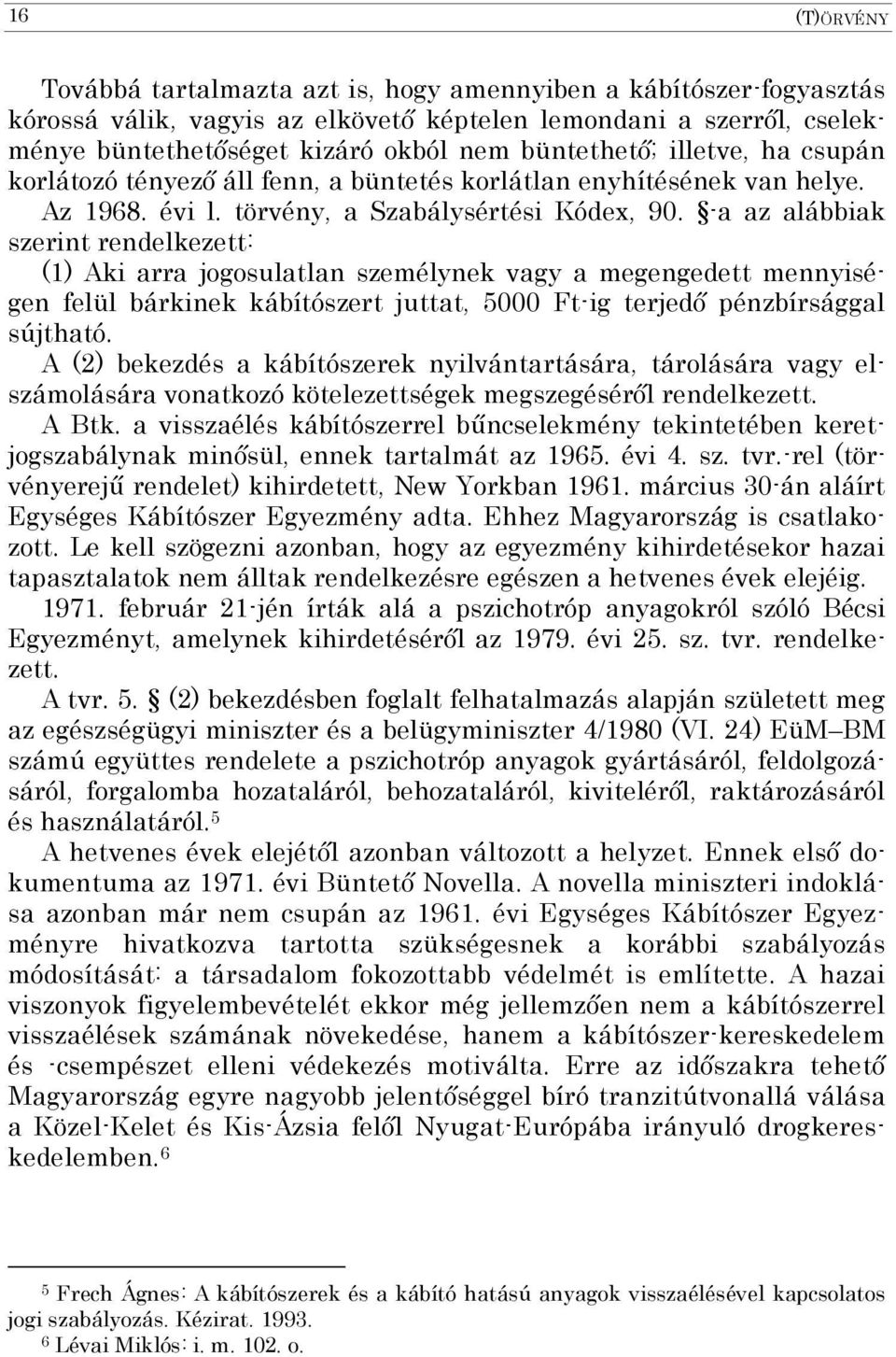 -a az alábbiak szerint rendelkezett: (1) Aki arra jogosulatlan személynek vagy a megengedett mennyiségen felül bárkinek kábítószert juttat, 5000 Ft-ig terjedő pénzbírsággal sújtható.