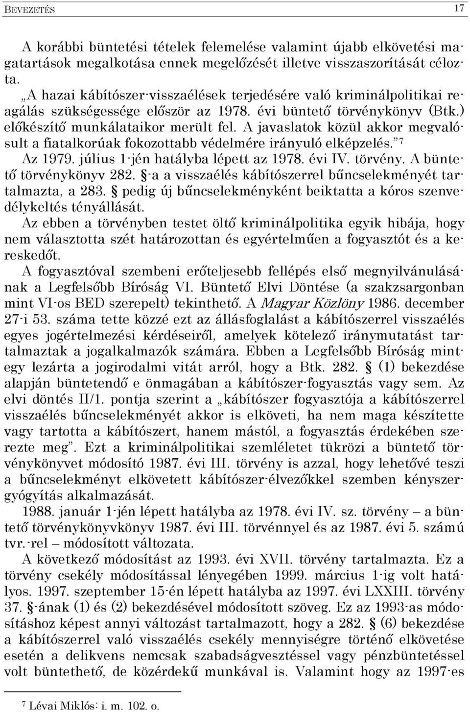 A javaslatok közül akkor megvalósult a fiatalkorúak fokozottabb védelmére irányuló elképzelés. 7 Az 1979. július 1-jén hatályba lépett az 1978. évi IV. törvény. A büntető törvénykönyv 282.