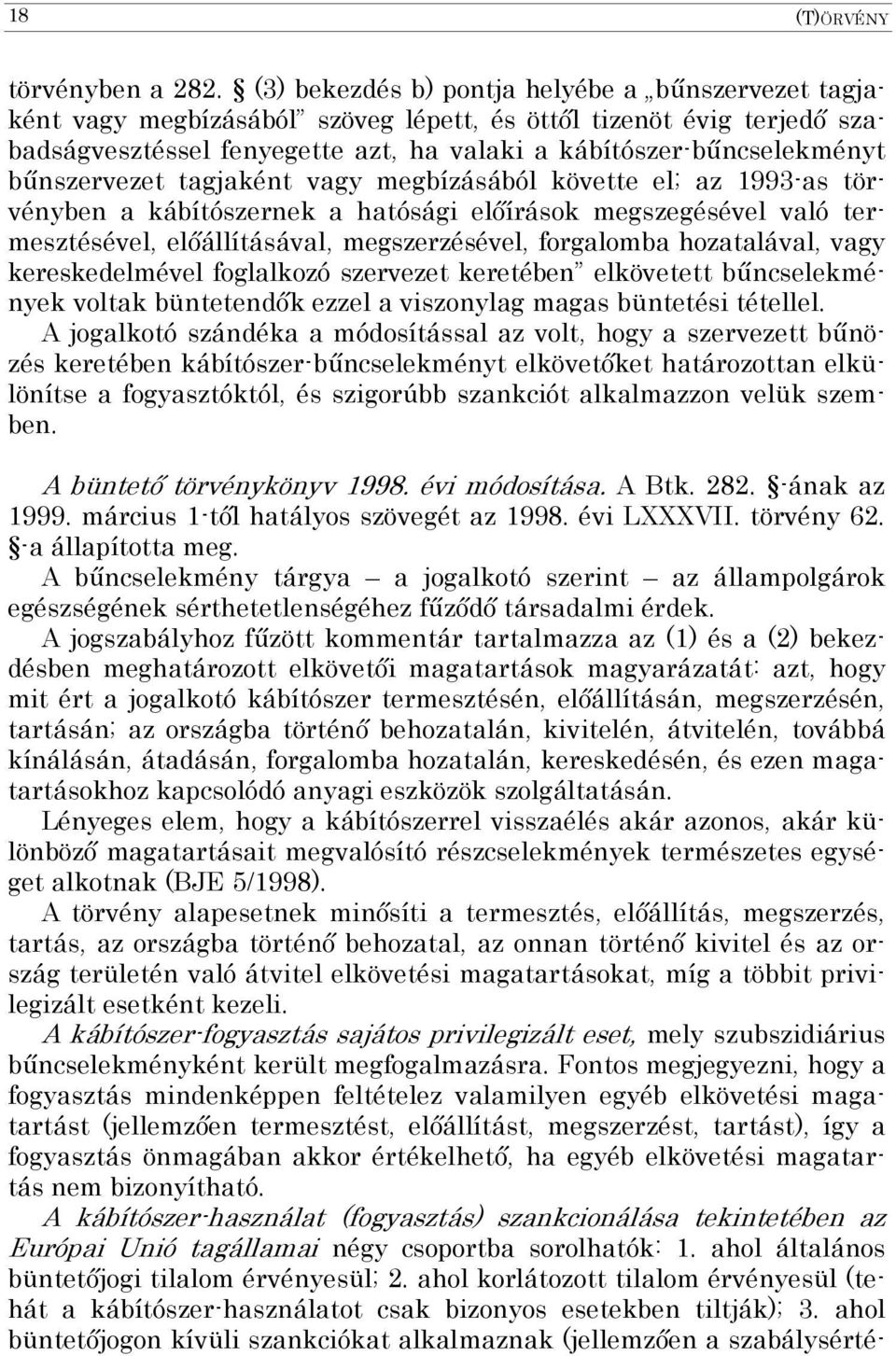 bűnszervezet tagjaként vagy megbízásából követte el; az 1993-as törvényben a kábítószernek a hatósági előírások megszegésével való termesztésével, előállításával, megszerzésével, forgalomba