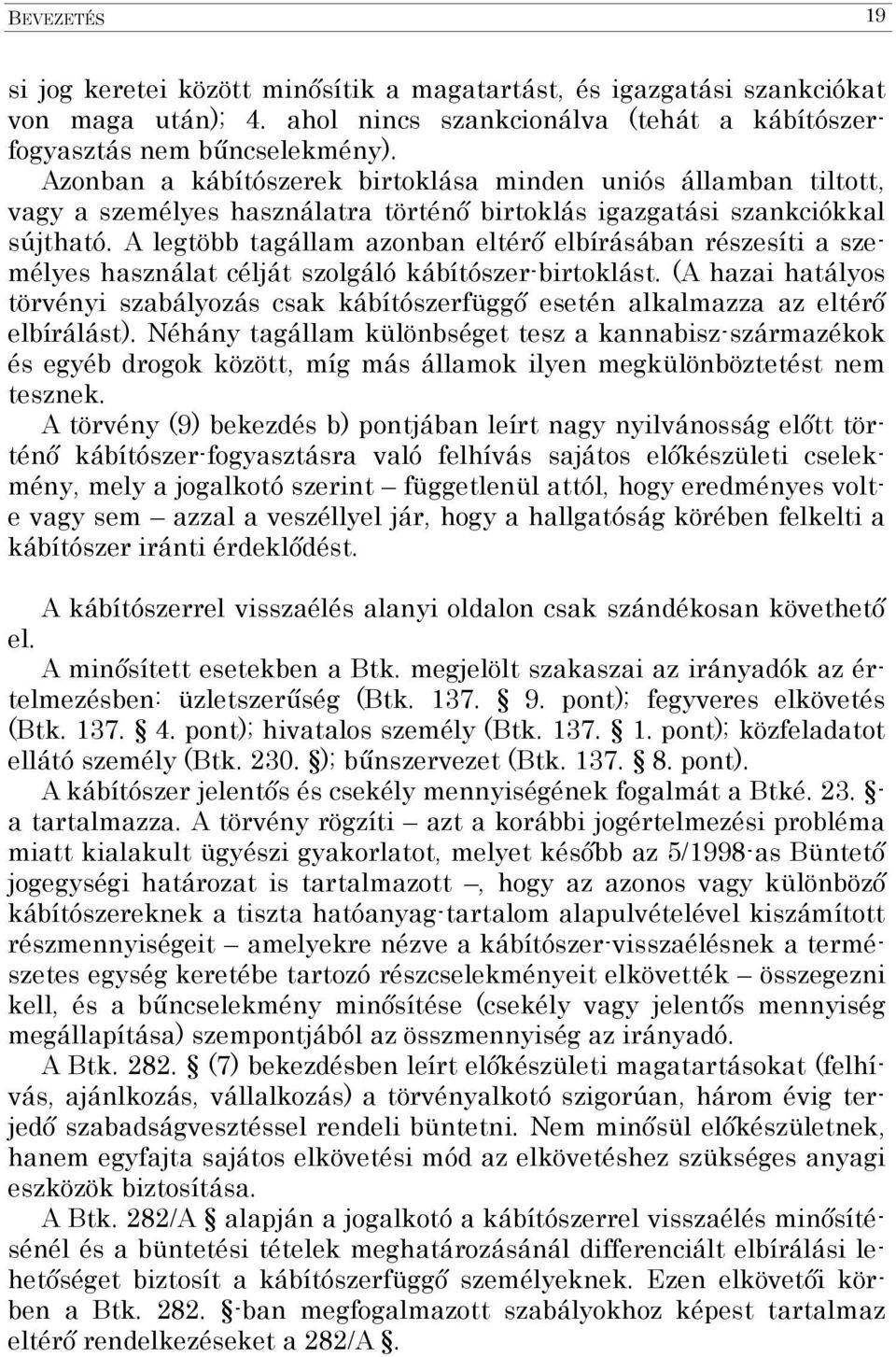 A legtöbb tagállam azonban eltérő elbírásában részesíti a személyes használat célját szolgáló kábítószer-birtoklást.