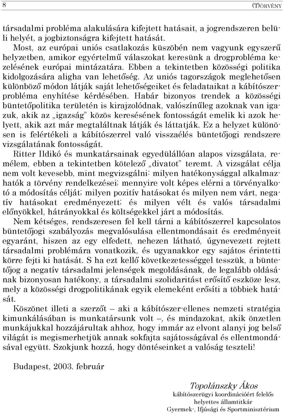 Ebben a tekintetben közösségi politika kidolgozására aligha van lehetőség.