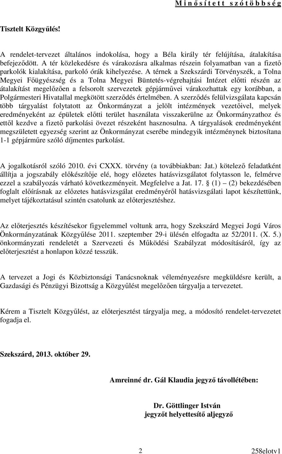 A térnek a Szekszárdi Törvényszék, a Tolna Megyei Fıügyészség és a Tolna Megyei Büntetés-végrehajtási Intézet elıtti részén az átalakítást megelızıen a felsorolt szervezetek gépjármővei várakozhattak