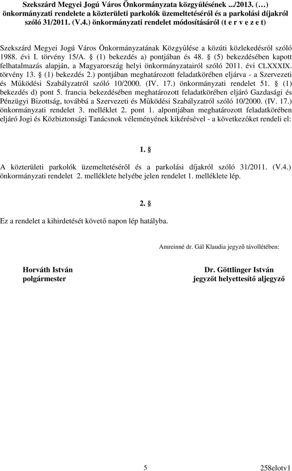 (1) bekezdés a) pontjában és 48. (5) bekezdésében kapott felhatalmazás alapján, a Magyarország helyi önkormányzatairól szóló 2011. évi CLXXXIX. törvény 13. (1) bekezdés 2.