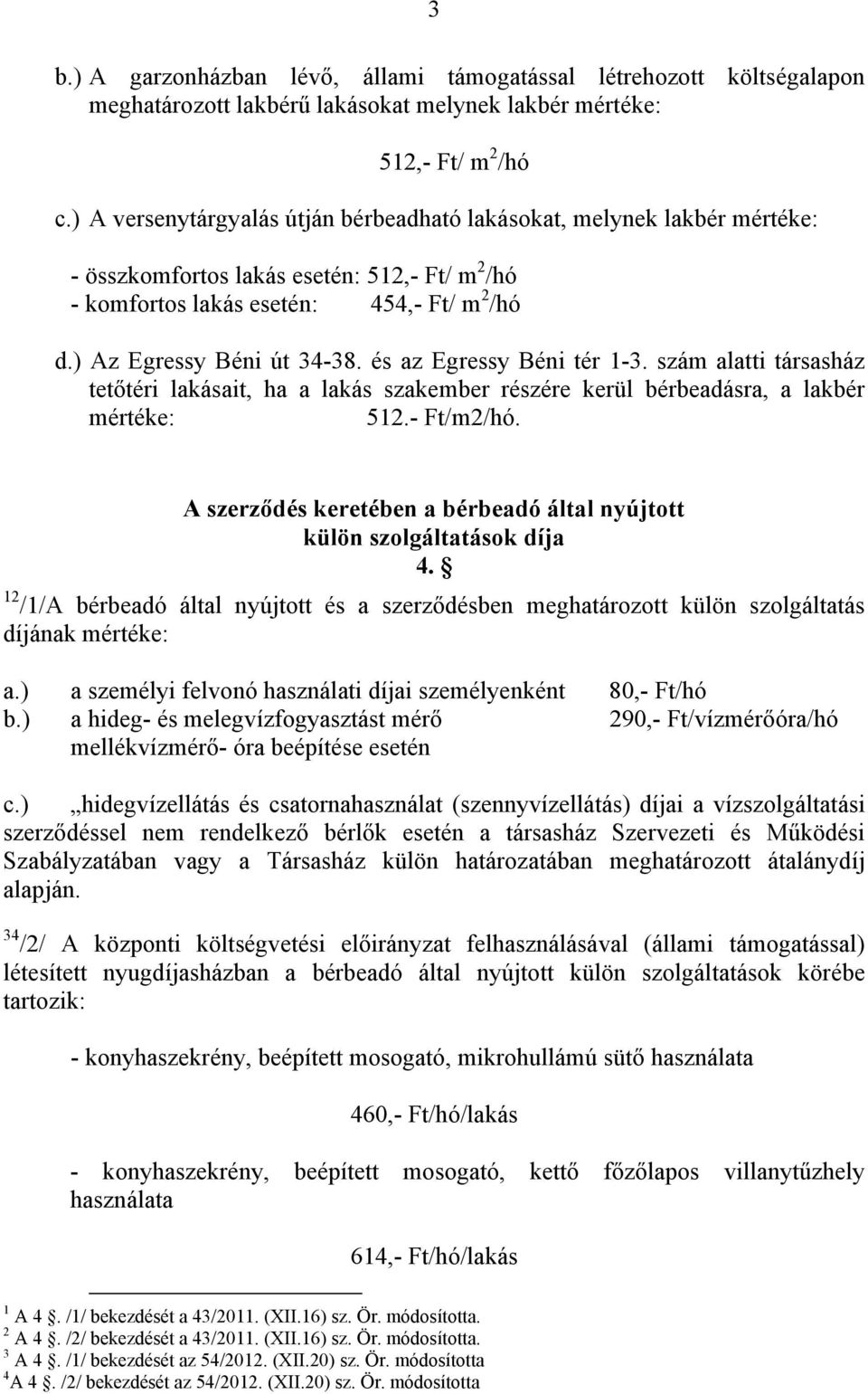 és az Egressy Béni tér 1-3. szám alatti társasház tetőtéri lakásait, ha a lakás szakember részére kerül bérbeadásra, a lakbér mértéke: 512.- Ft/m2/hó.