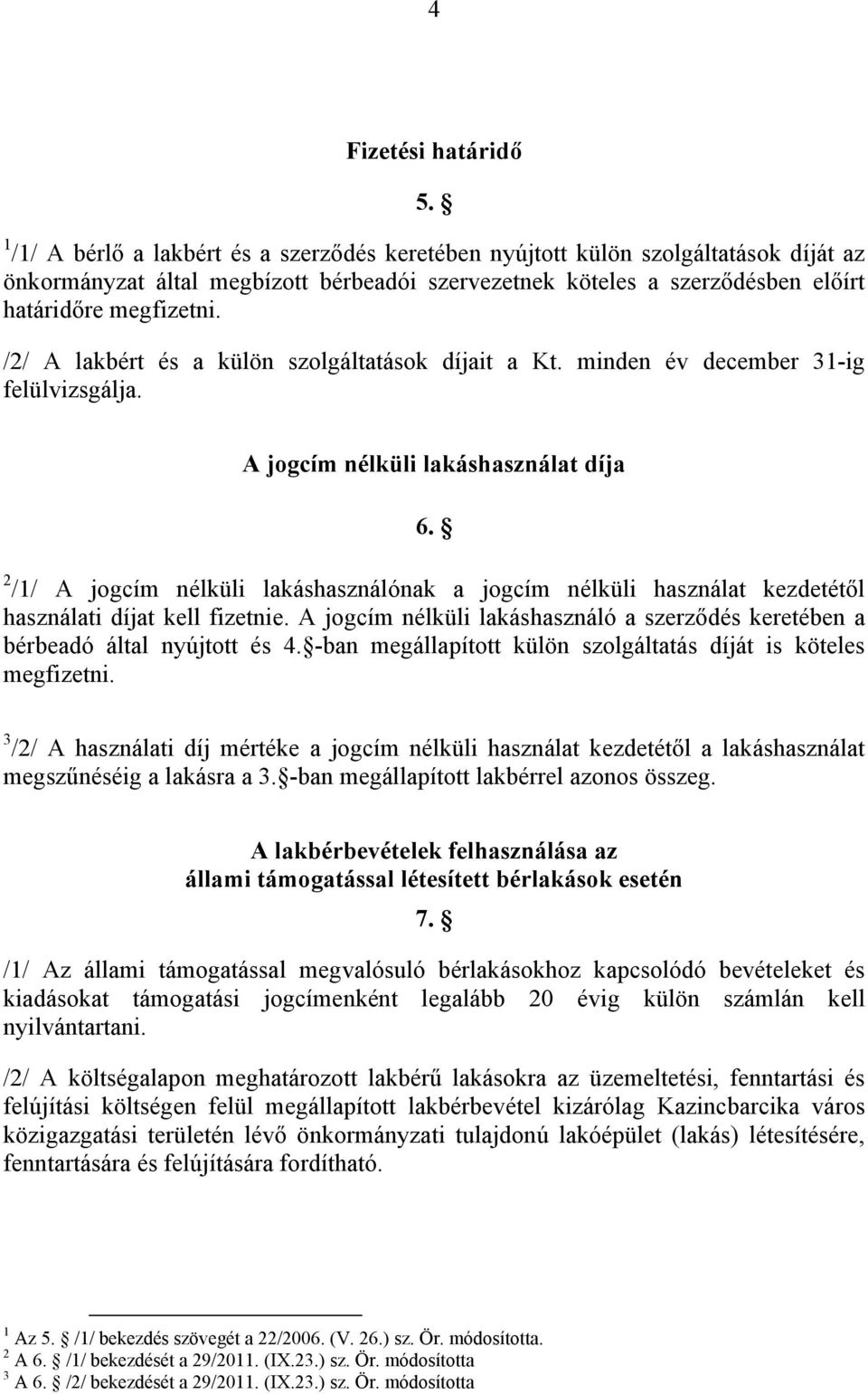 /2/ A lakbért és a külön szolgáltatások díjait a Kt. minden év december 31-ig felülvizsgálja. A jogcím nélküli lakáshasználat díja 6.