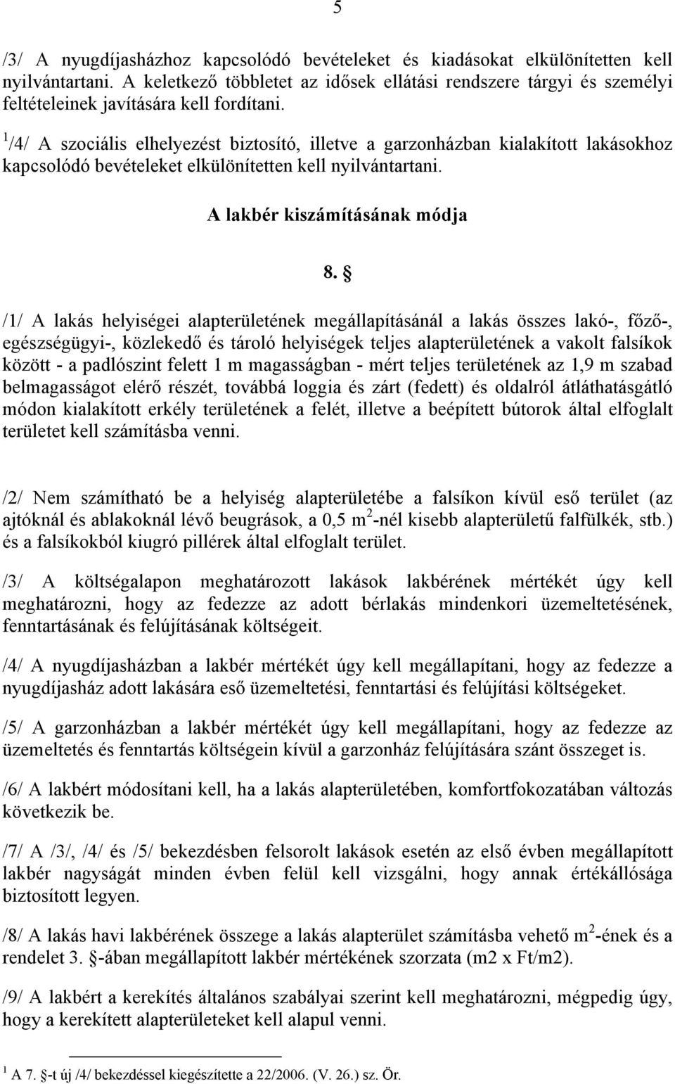 1 /4/ A szociális elhelyezést biztosító, illetve a garzonházban kialakított lakásokhoz kapcsolódó bevételeket elkülönítetten kell nyilvántartani. A lakbér kiszámításának módja 8.