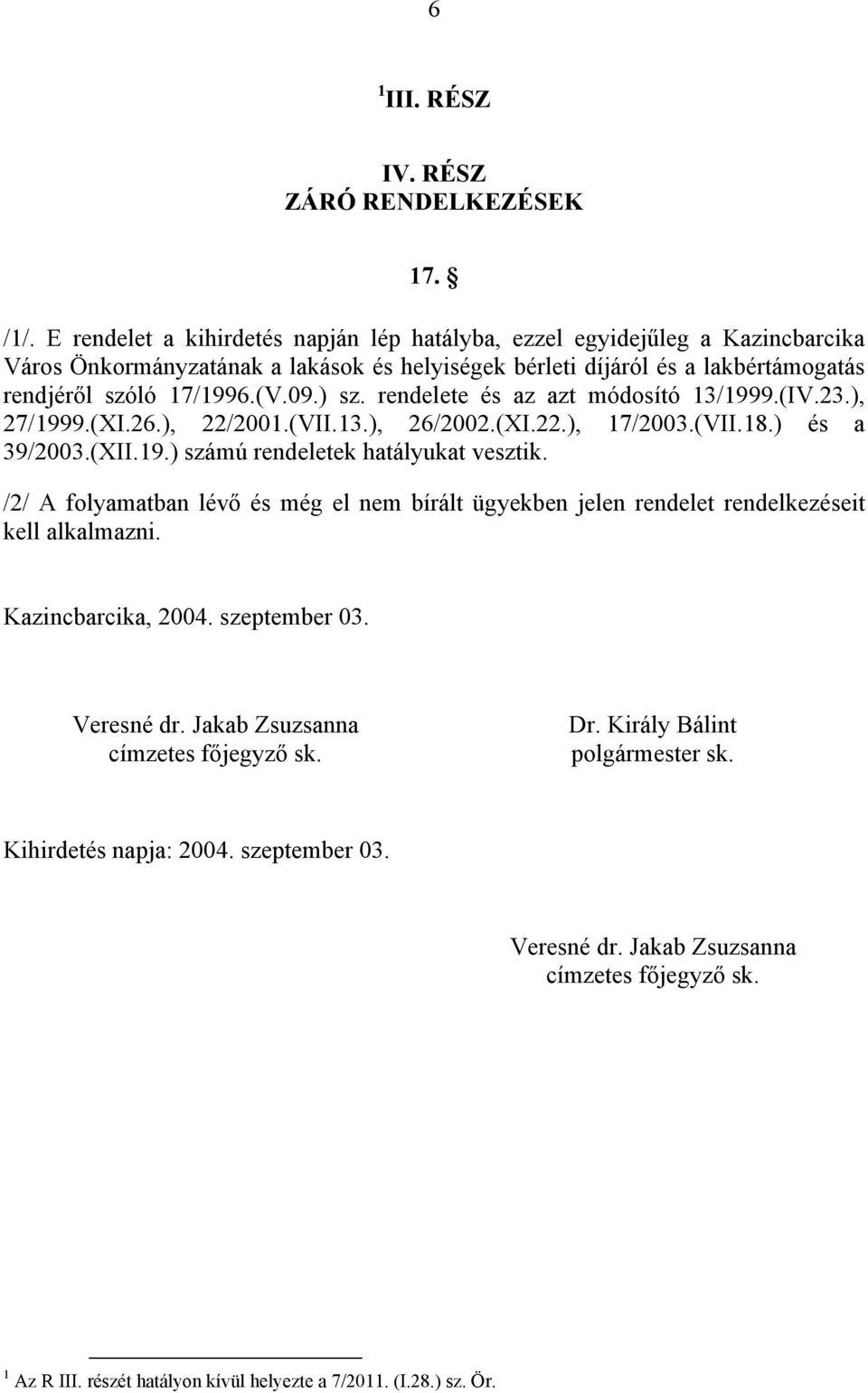 rendelete és az azt módosító 13/1999.(IV.23.), 27/1999.(XI.26.), 22/2001.(VII.13.), 26/2002.(XI.22.), 17/2003.(VII.18.) és a 39/2003.(XII.19.) számú rendeletek hatályukat vesztik.