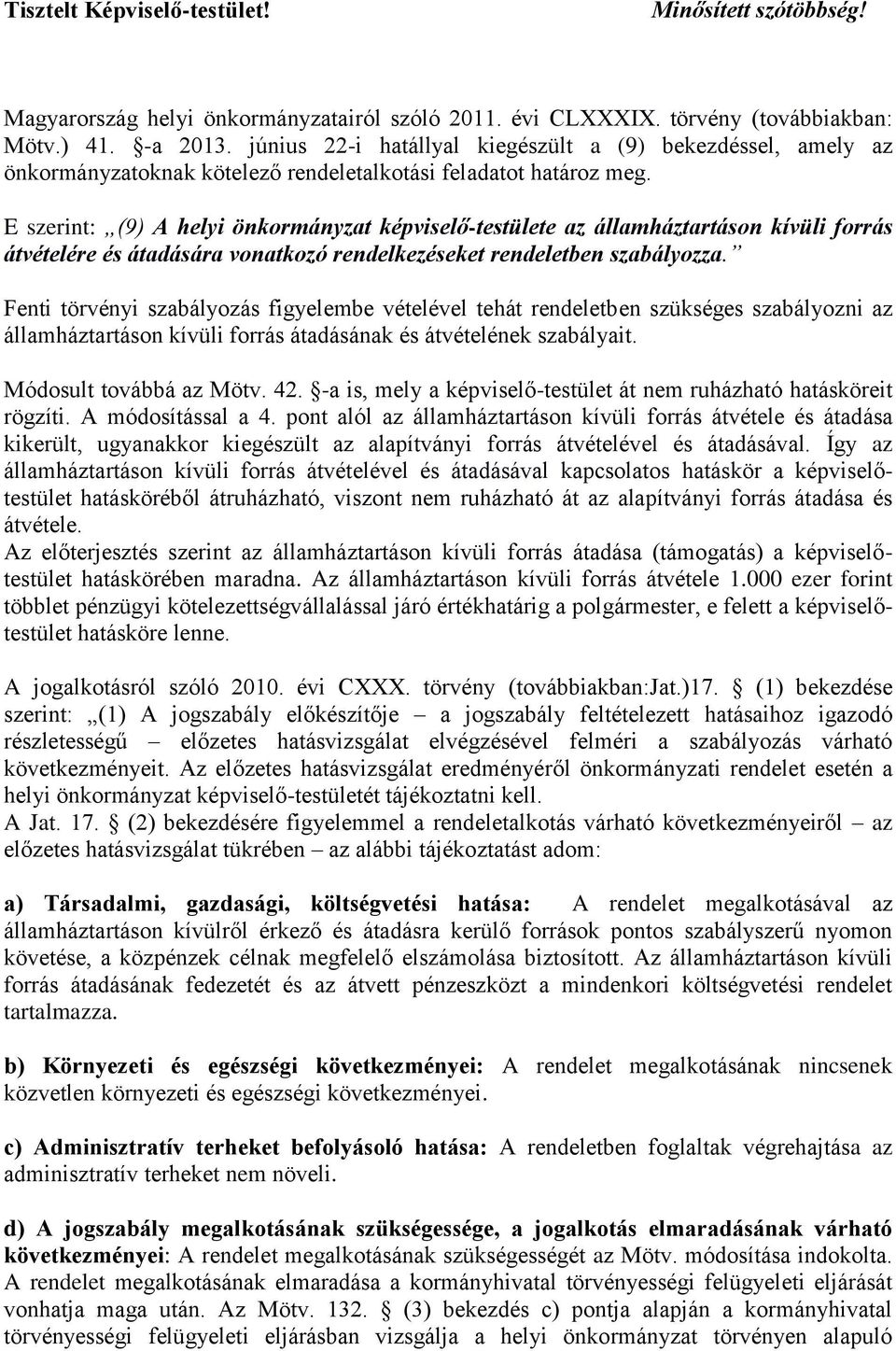 E szerint: (9) A helyi önkormányzat képviselő-testülete az államháztartáson kívüli forrás átvételére és átadására vonatkozó rendelkezéseket rendeletben szabályozza.