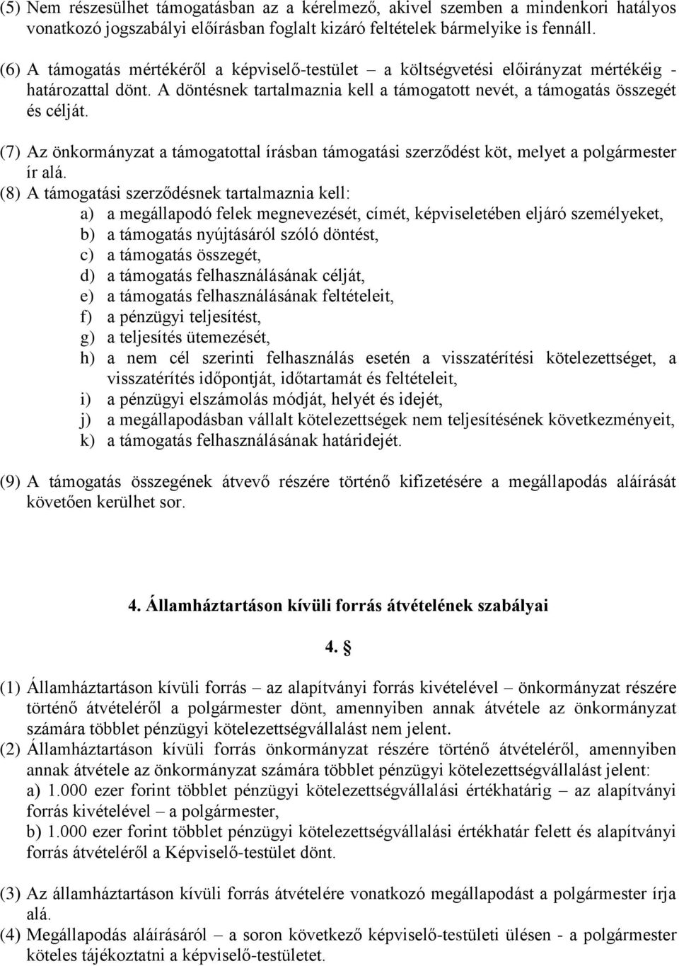 (7) Az önkormányzat a támogatottal írásban támogatási szerződést köt, melyet a polgármester ír alá.