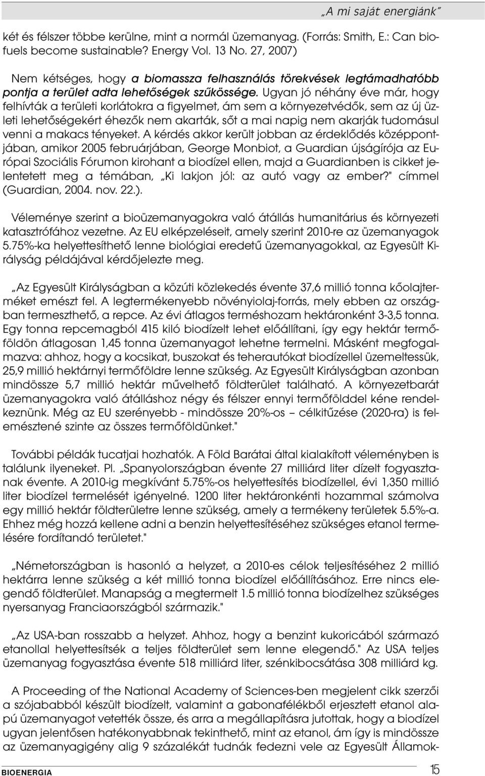 Ugyan jó néhány éve már, hogy felhívták a területi korlátokra a figyelmet, ám sem a környezetvédők, sem az új üzleti lehetőségekért éhezők nem akarták, sőt a mai napig nem akarják tudomásul venni a