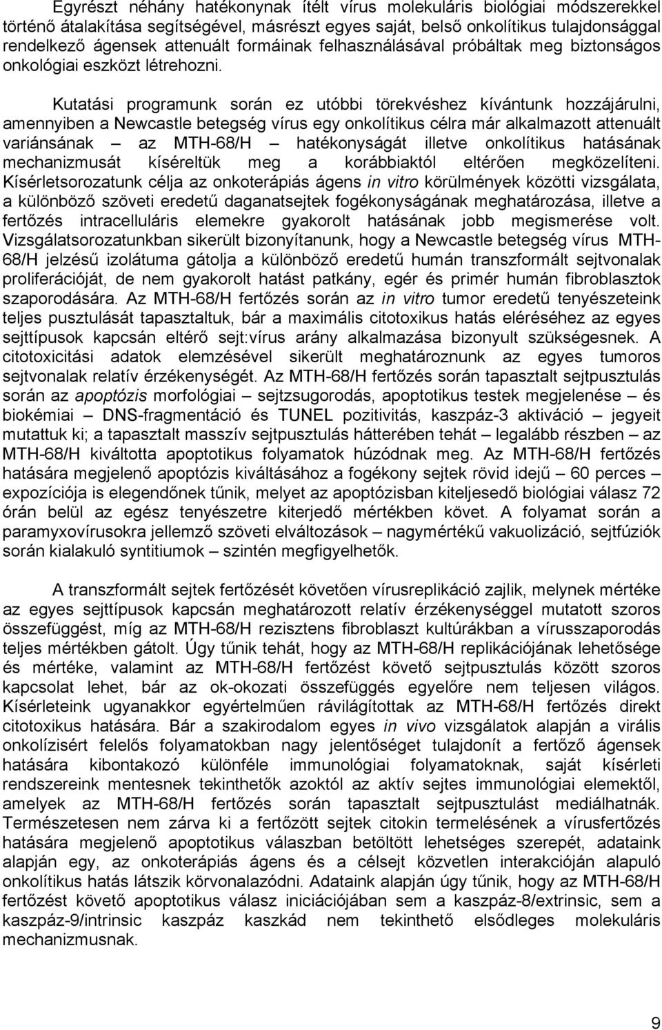 Kutatási programunk során ez utóbbi törekvéshez kívántunk hozzájárulni, amennyiben a Newcastle betegség vírus egy onkolítikus célra már alkalmazott attenuált variánsának az MTH68/H hatékonyságát