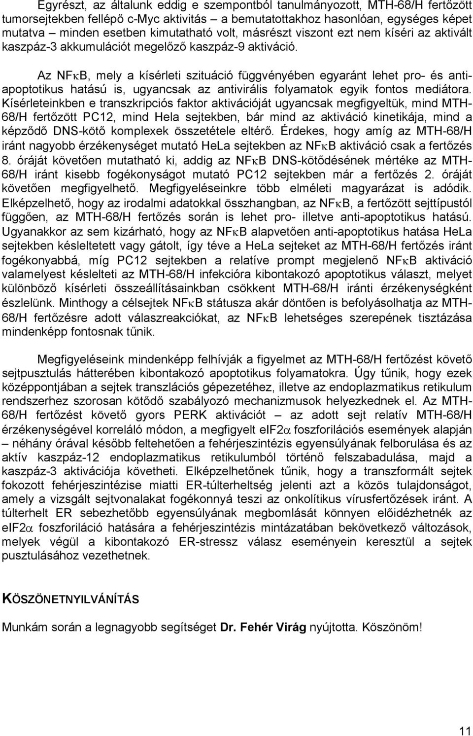 Az NFκB, mely a kísérleti szituáció függvényében egyaránt lehet pro és antiapoptotikus hatású is, ugyancsak az antivirális folyamatok egyik fontos mediátora.