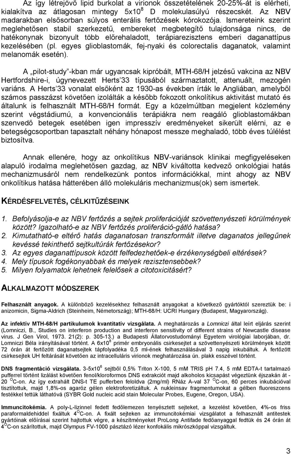 Ismereteink szerint meglehetősen stabil szerkezetű, embereket megbetegítő tulajdonsága nincs, de hatékonynak bizonyult több előrehaladott, terápiarezisztens emberi daganattípus kezelésében (pl.