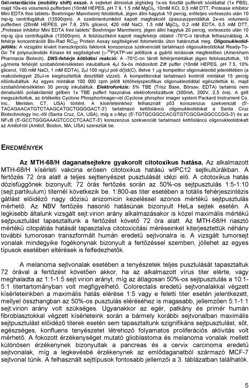 (13500rpm). A szedimentumként kapott magfrakciót újraszuszpendáltuk 2xes volumenű pufferben (20mM HEPES, ph 7.9, 25% glicerol, 420 mm NaCl, 1.