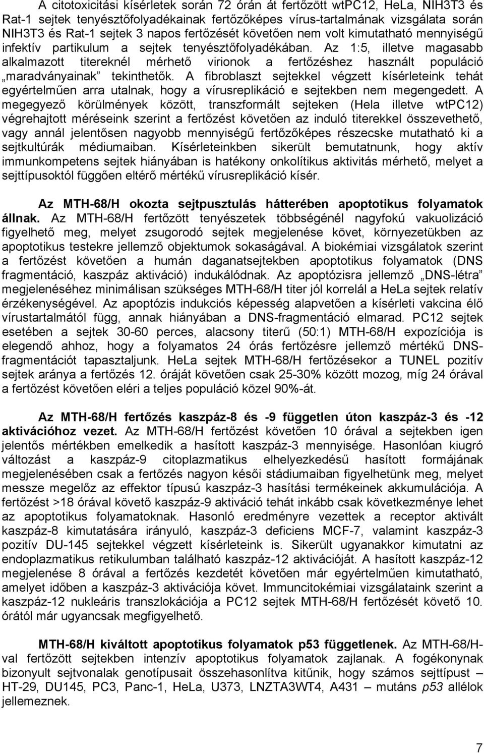 Az 1:5, illetve magasabb alkalmazott titereknél mérhető virionok a fertőzéshez használt populáció maradványainak tekinthetők.