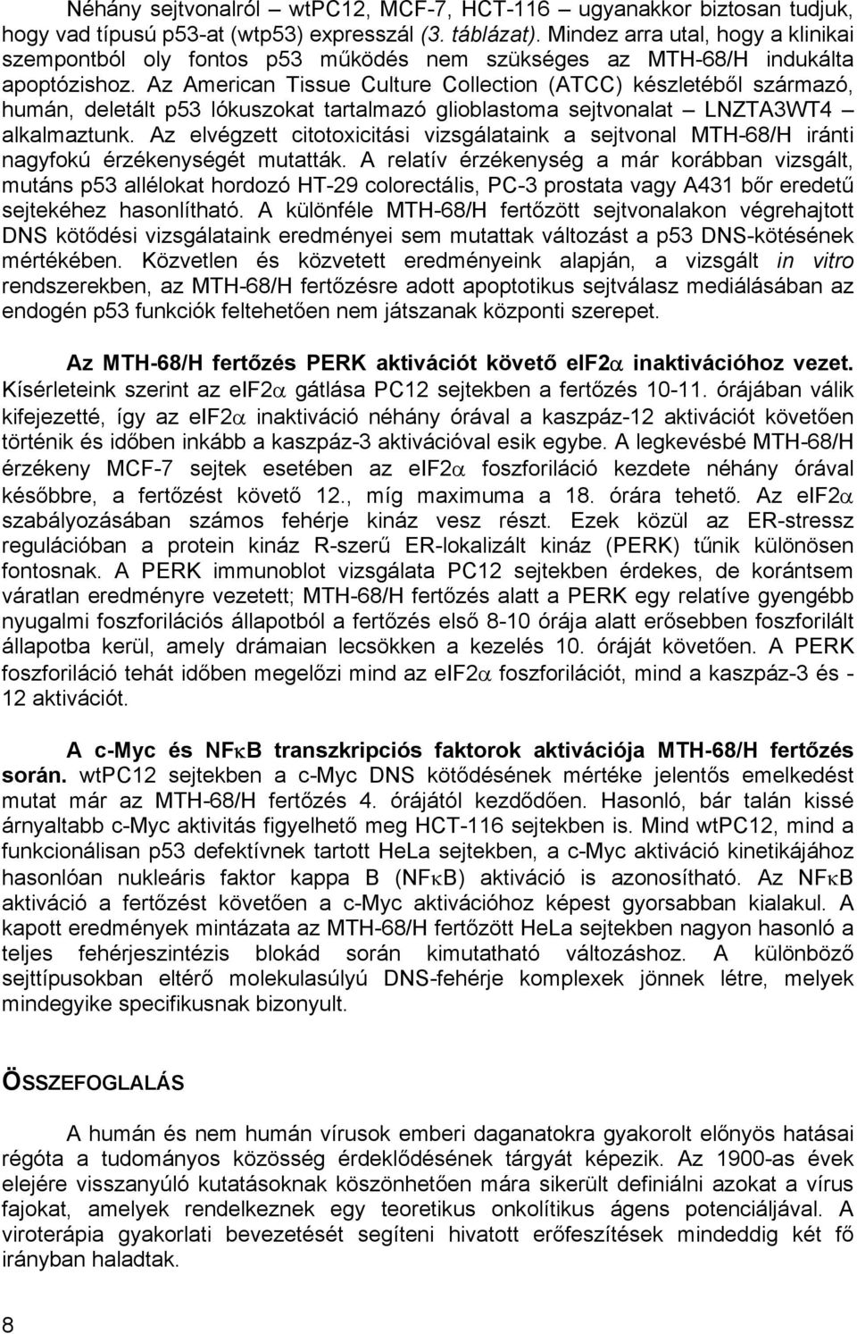 Az American Tissue Culture Collection (ATCC) készletéből származó, humán, deletált p53 lókuszokat tartalmazó glioblastoma sejtvonalat LNZTA3WT4 alkalmaztunk.