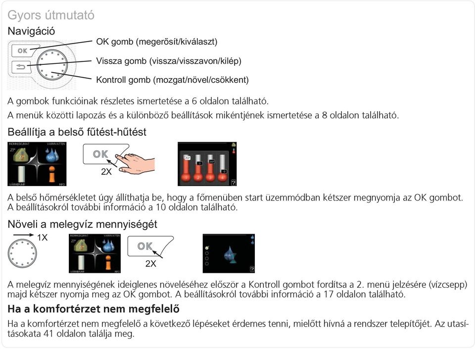 A melegvíz mennyiségének ideiglenes növeléséhez elõször a Kontroll gombot fordítsa a 2. menü jelzésére (vízcsepp) majd kétszer nyomja meg az OK gombot.