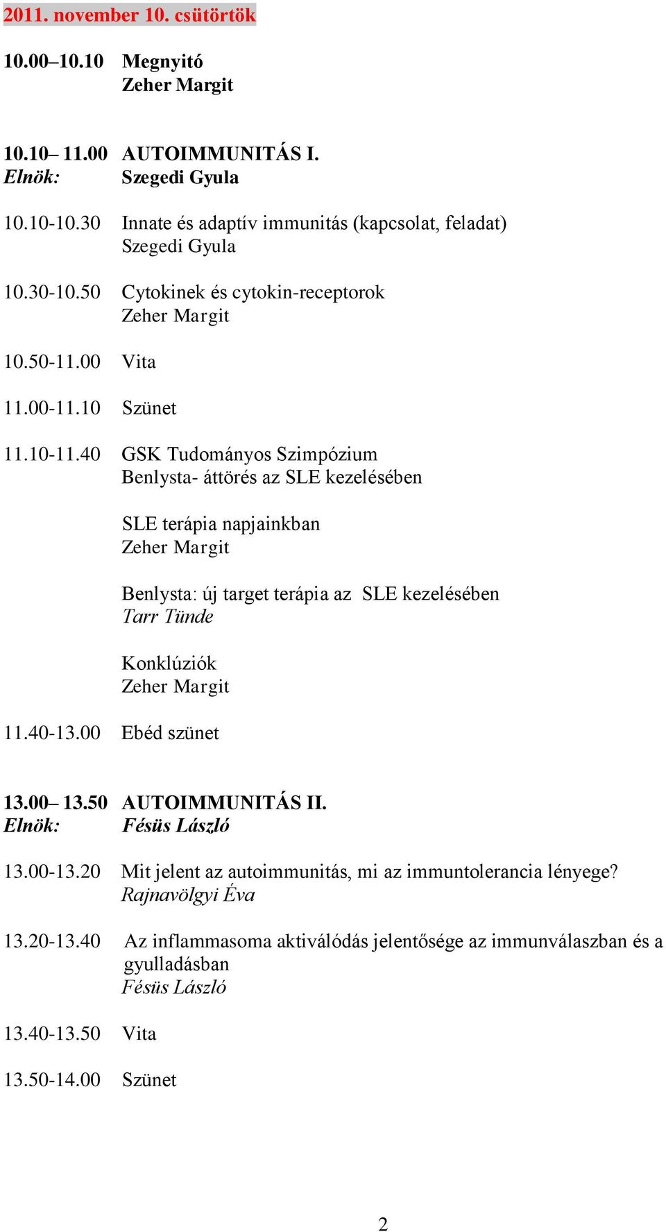 40 GSK Tudományos Szimpózium Benlysta- áttörés az SLE kezelésében SLE terápia napjainkban Benlysta: új target terápia az SLE kezelésében Tarr Tünde Konklúziók 11.40-13.