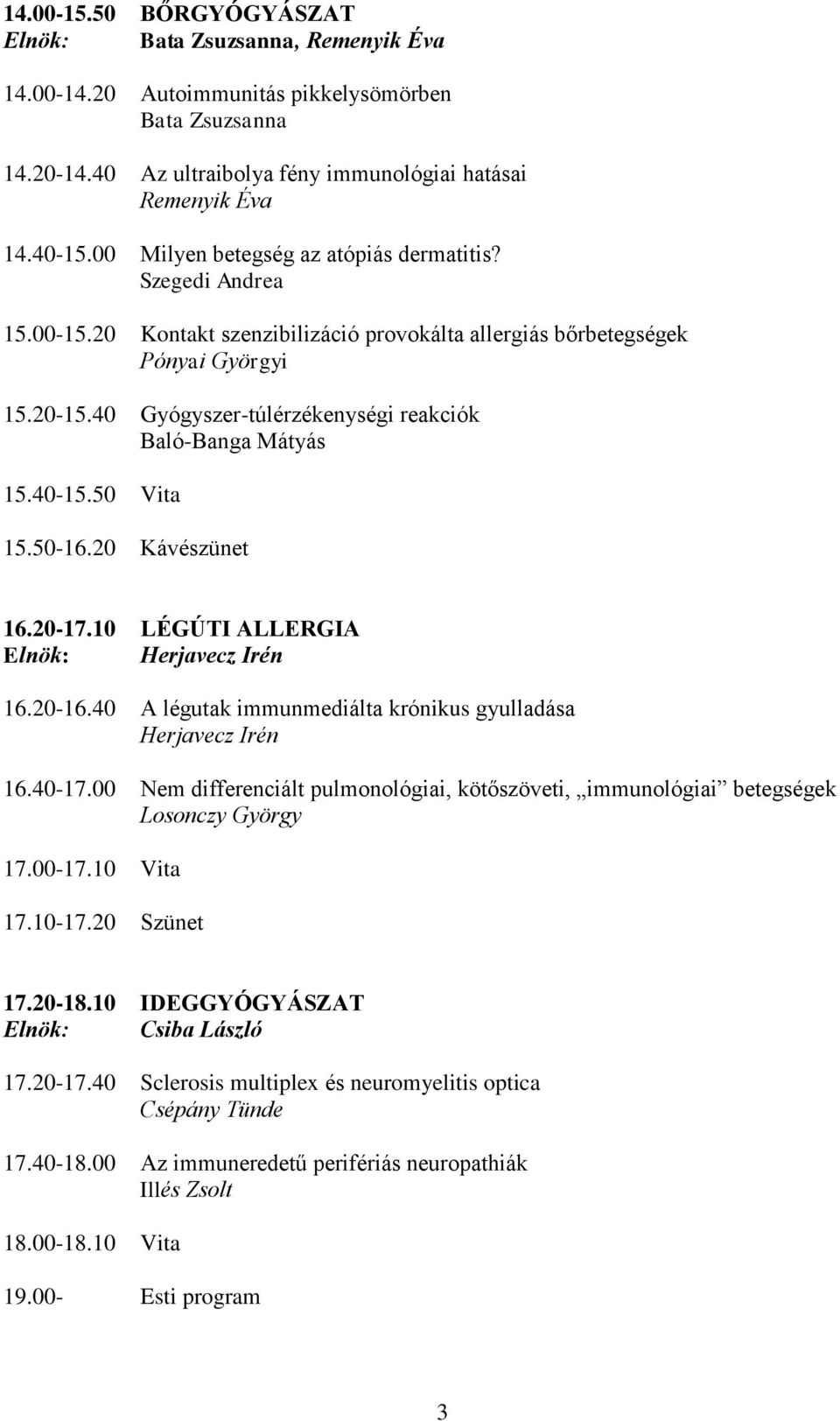 40 Gyógyszer-túlérzékenységi reakciók Baló-Banga Mátyás 15.40-15.50 Vita 15.50-16.20 Kávészünet 16.20-17.10 LÉGÚTI ALLERGIA Elnök: Herjavecz Irén 16.20-16.