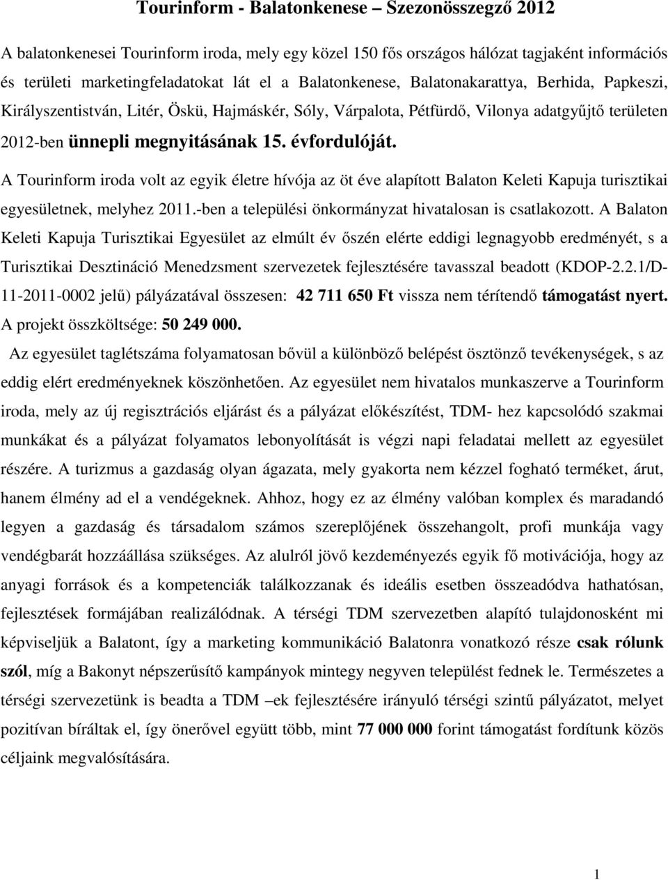 A Tourinform iroda volt az egyik életre hívója az öt éve alapított Balaton Keleti Kapuja turisztikai egyesületnek, melyhez 2011.-ben a települési önkormányzat hivatalosan is csatlakozott.