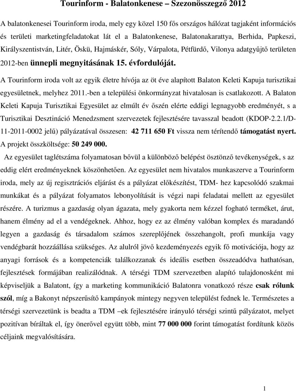 A Tourinform iroda volt az egyik életre hívója az öt éve alapított Balaton Keleti Kapuja turisztikai egyesületnek, melyhez 2011.-ben a települési önkormányzat hivatalosan is csatlakozott.