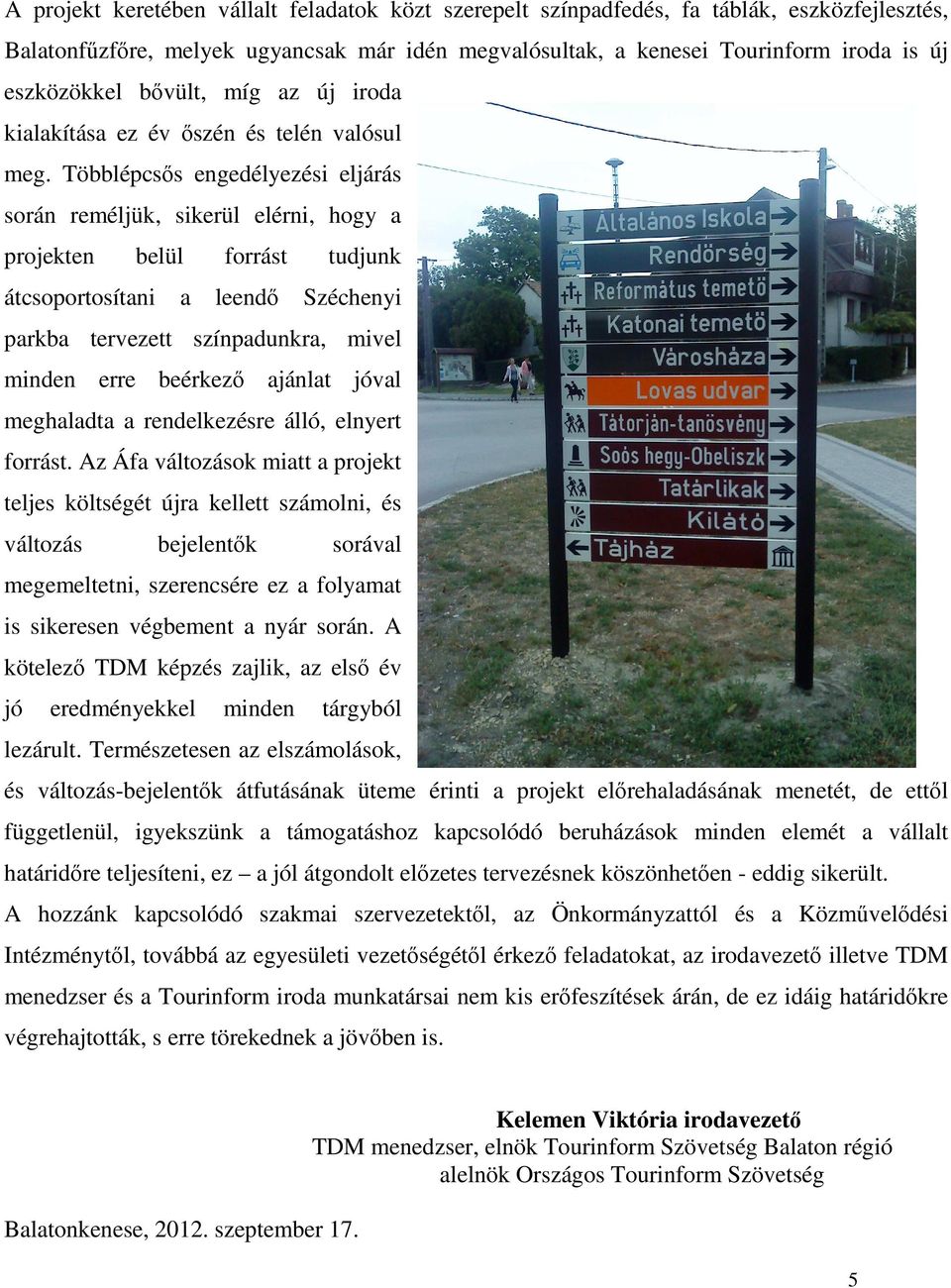 Többlépcsős engedélyezési eljárás során reméljük, sikerül elérni, hogy a projekten belül forrást tudjunk átcsoportosítani a leendő Széchenyi parkba tervezett színpadunkra, mivel minden erre beérkező