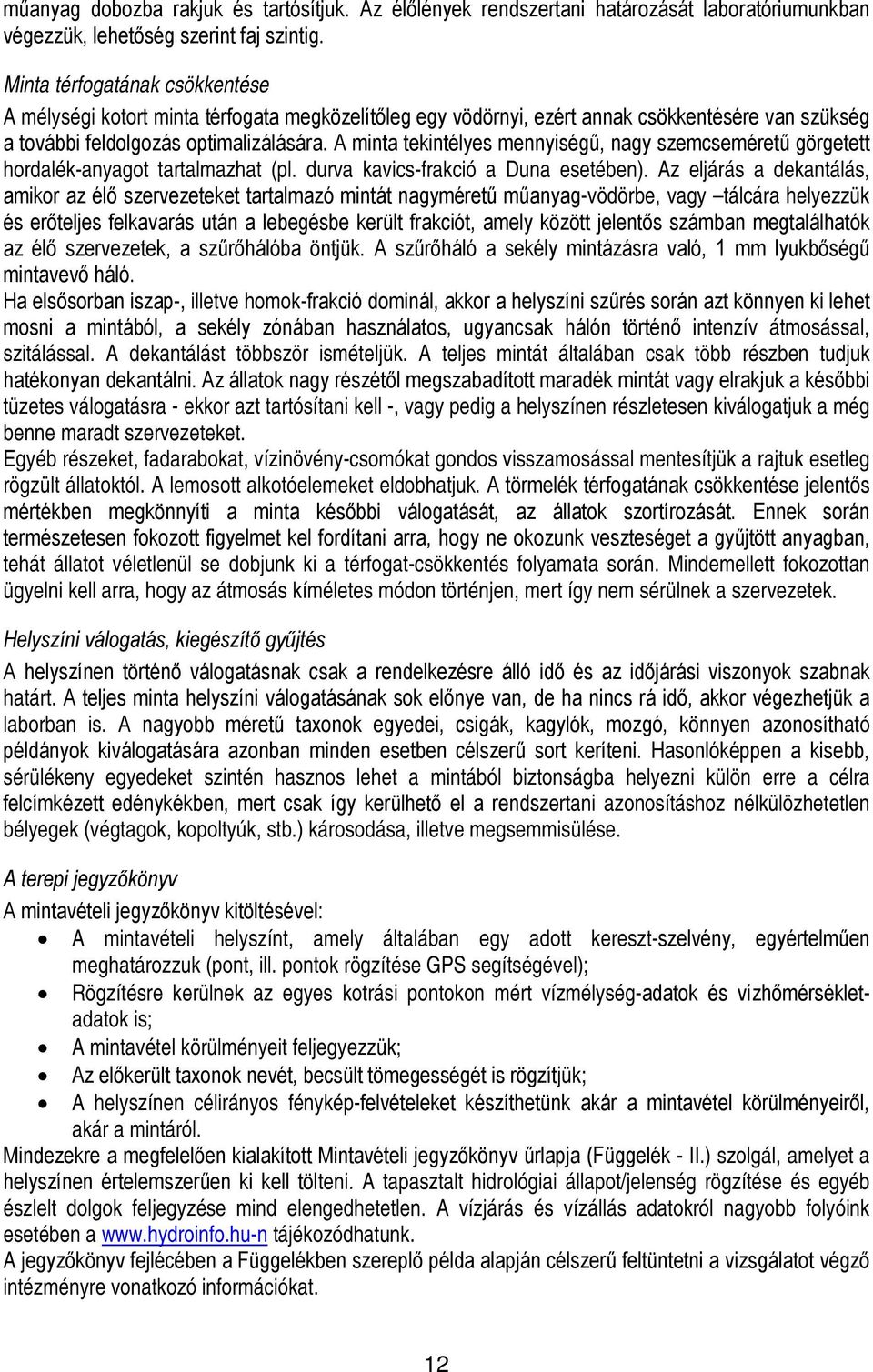 A minta tekintélyes mennyiségű, nagy szemcseméretű görgetett hordalék-anyagot tartalmazhat (pl. durva kavics-frakció a Duna esetében).