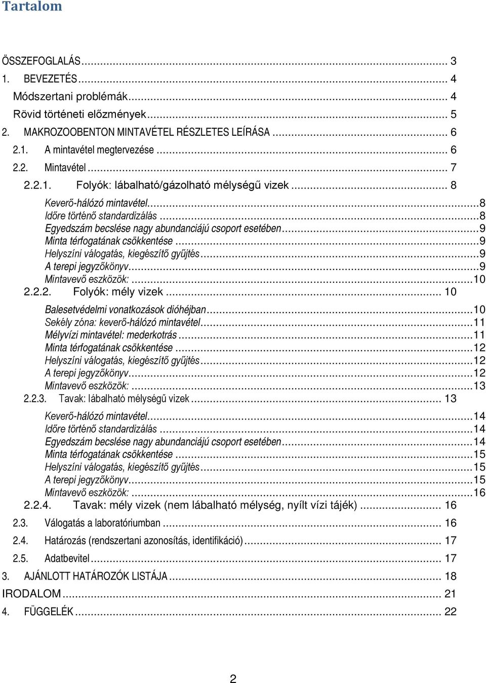 .. 9 Minta térfogatának csökkentése... 9 Helyszíni válogatás, kiegészítő gyűjtés... 9 A terepi jegyzőkönyv... 9 Mintavevő eszközök:... 10 2.2.2. Folyók: mély vizek.