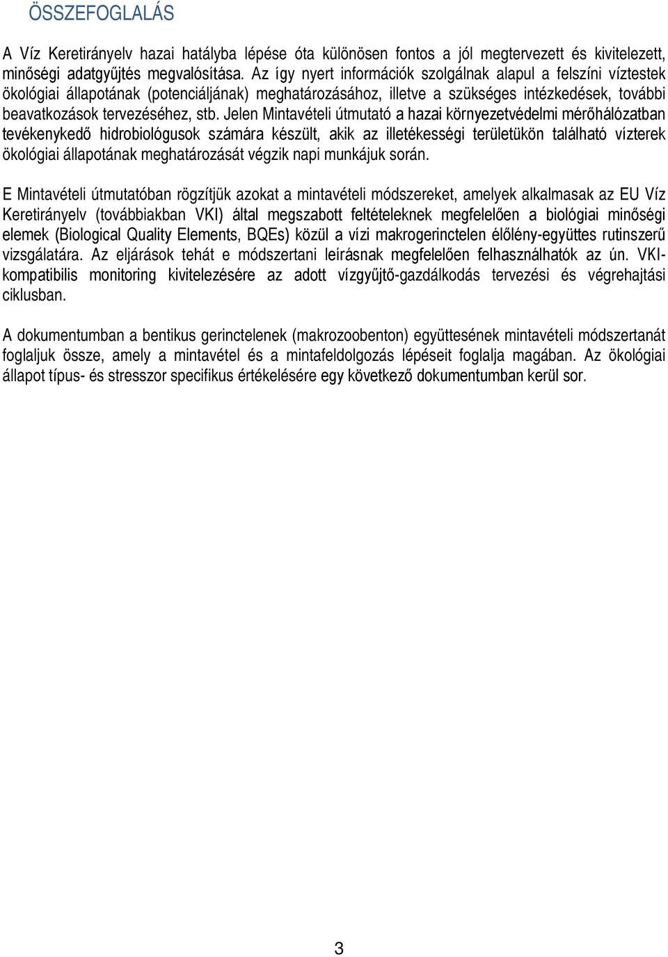 Jelen Mintavételi útmutató a hazai környezetvédelmi mérőhálózatban tevékenykedő hidrobiológusok számára készült, akik az illetékességi területükön található vízterek ökológiai állapotának