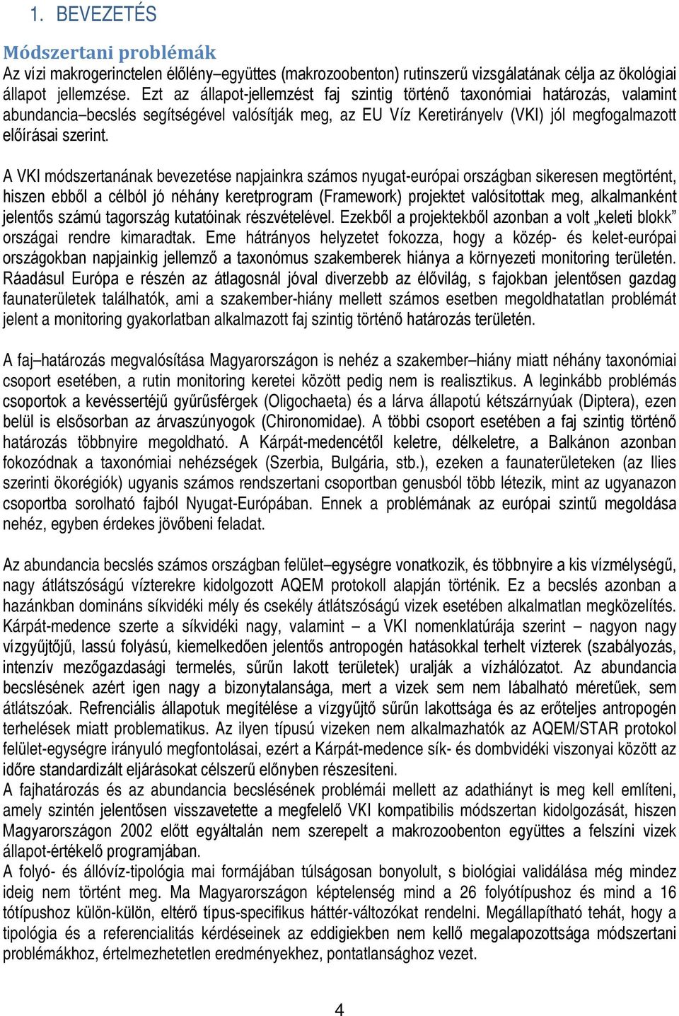 A VKI módszertanának bevezetése napjainkra számos nyugat-európai országban sikeresen megtörtént, hiszen ebből a célból jó néhány keretprogram (Framework) projektet valósítottak meg, alkalmanként