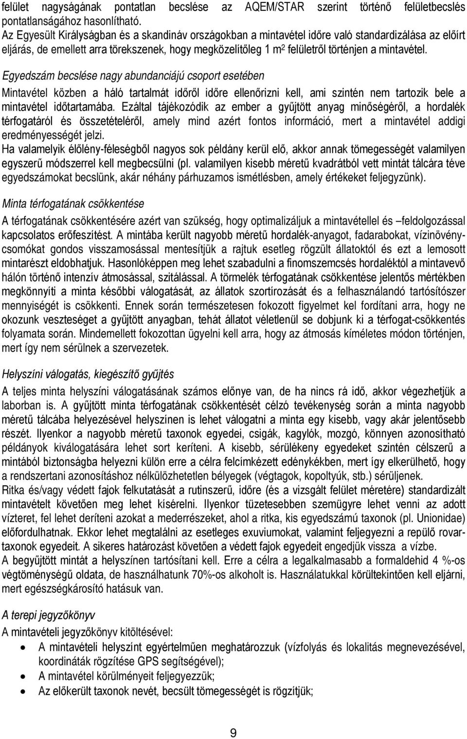 mintavétel. Egyedszám becslése nagy abundanciájú csoport esetében Mintavétel közben a háló tartalmát időről időre ellenőrizni kell, ami szintén nem tartozik bele a mintavétel időtartamába.