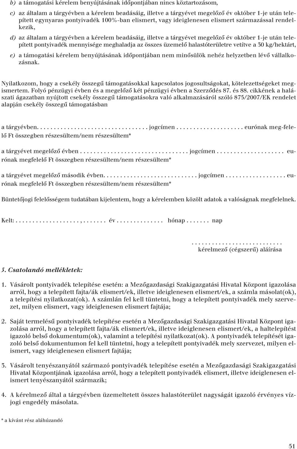 pontyivadék mennyisége meghaladja az összes üzemelô halastóterületre vetítve a 30 kg/hektárt, e) a támogatási kérelem benyújtásának idôpontjában nem minôsülök nehéz helyzetben lévô vállalkozásnak.