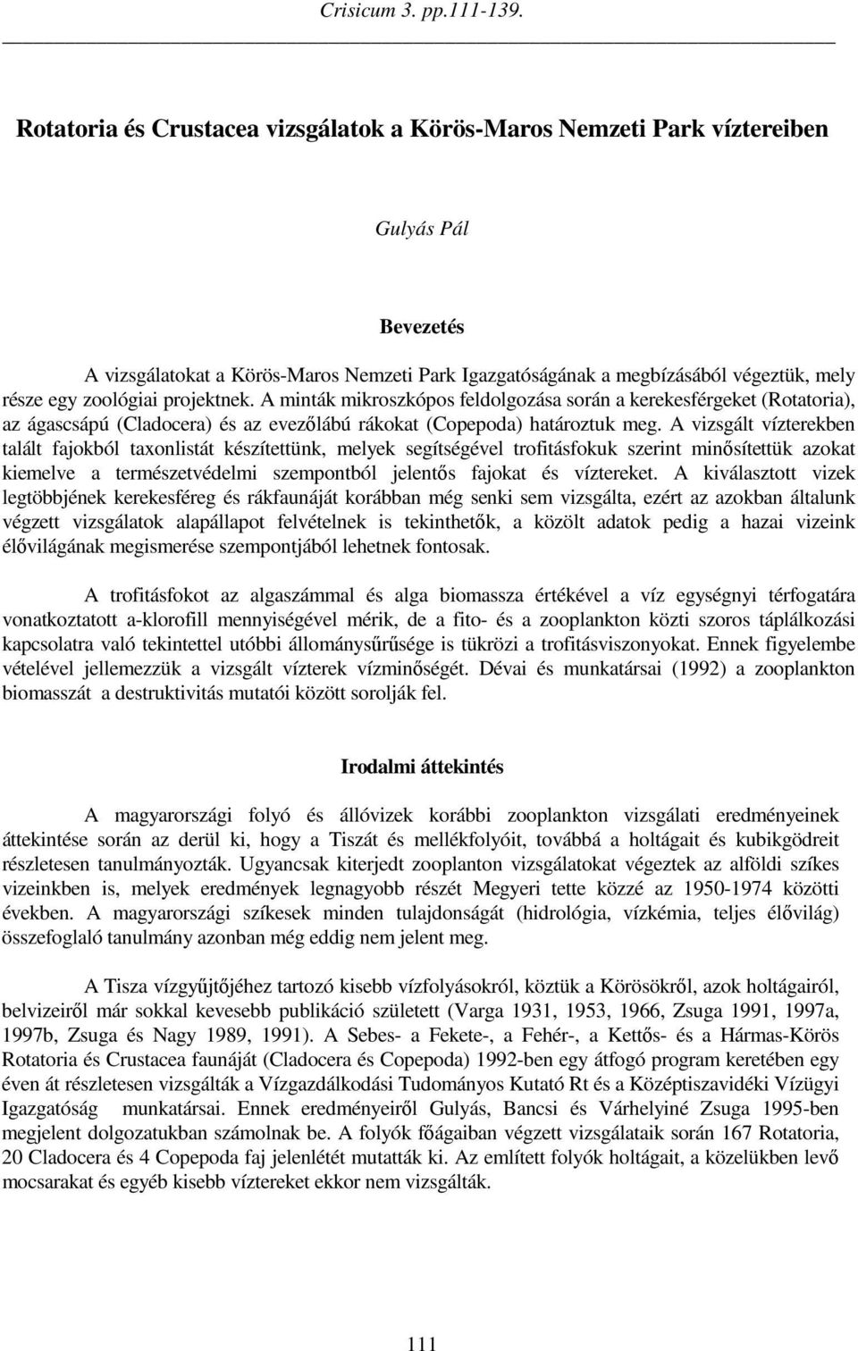 zoológiai projektnek. A minták mikroszkópos feldolgozása során a kerekesférgeket (Rotatoria), az ágascsápú (Cladocera) és az evezőlábú rákokat (Copepoda) határoztuk meg.