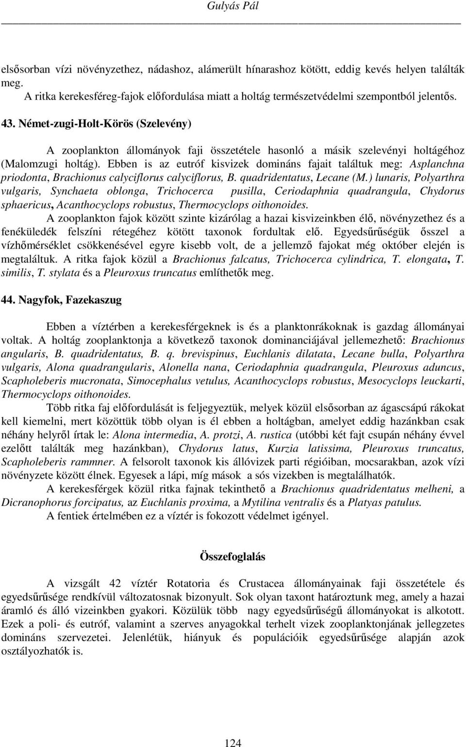 Német-zugi-Holt-Körös (Szelevény) A zooplankton állományok faji összetétele hasonló a másik szelevényi holtágéhoz (Malomzugi holtág).