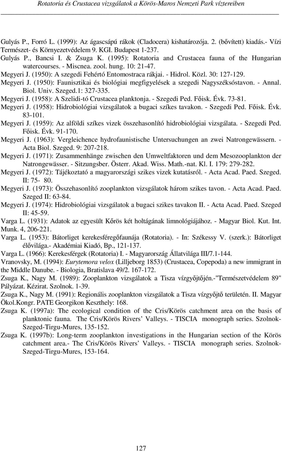 Megyeri J. (1950): A szegedi Fehértó Entomostraca rákjai. - Hidrol. Közl. 30: 127-129. Megyeri J. (1950): Faunisztikai és biológiai megfigyelések a szegedi Nagyszéksóstavon. - Annal. Biol. Univ.