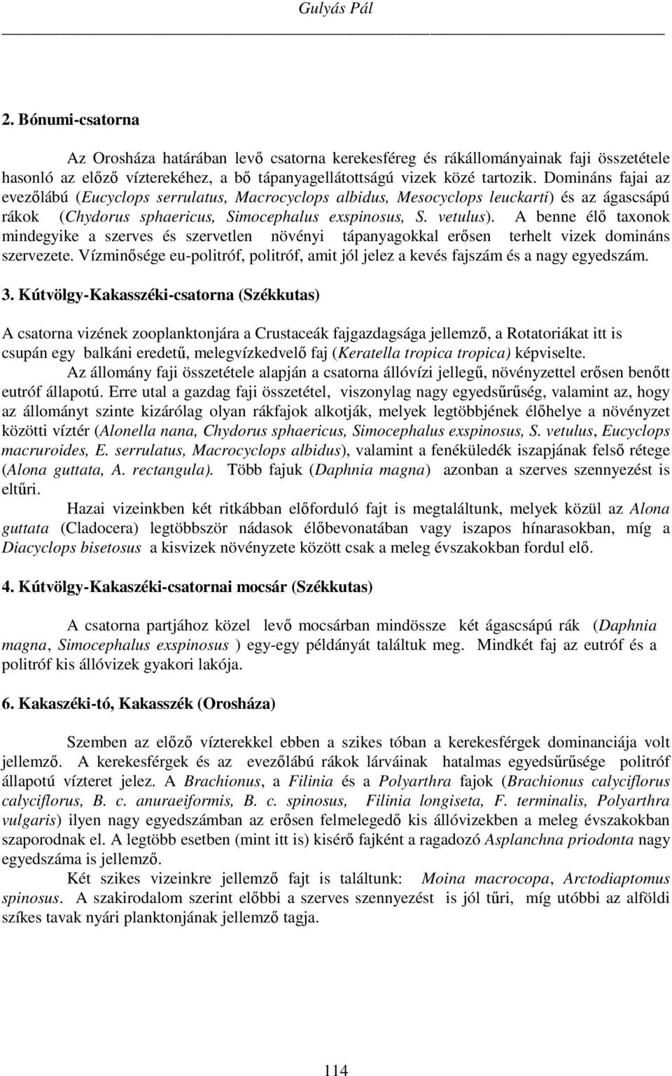 A benne élő taxonok mindegyike a szerves és szervetlen növényi tápanyagokkal erősen terhelt vizek domináns szervezete.