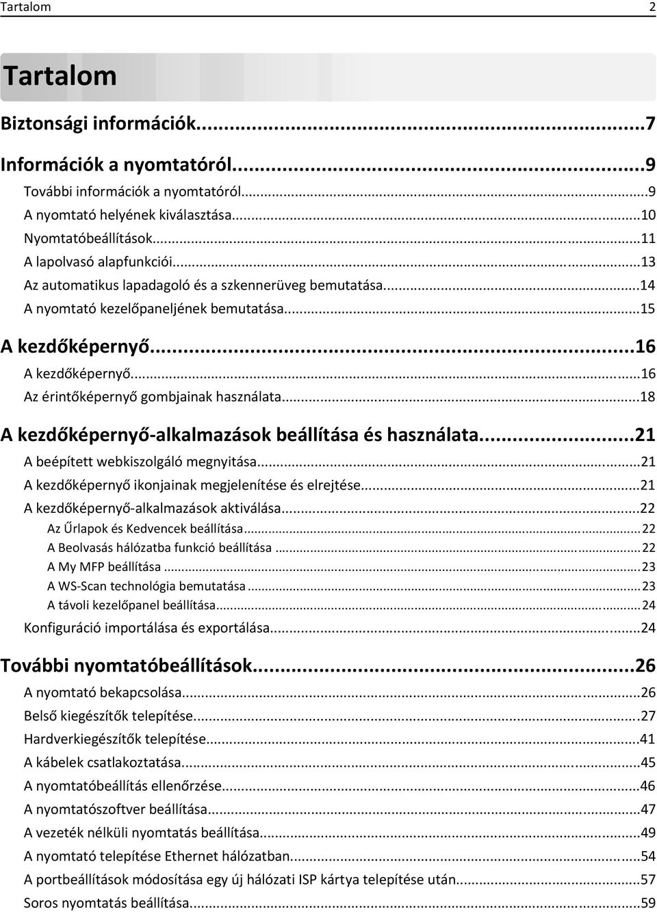 ..16 Az érintőképernyő gombjainak használata...18 A kezdőképernyő-alkalmazások beállítása és használata...21 A beépített webkiszolgáló megnyitása.