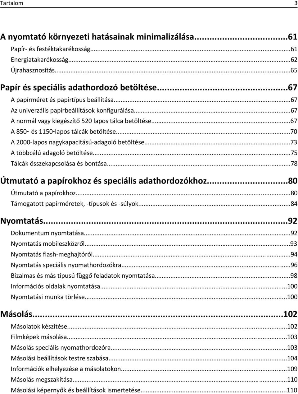 ..70 A 2000 lapos nagykapacitású adagoló betöltése...73 A többcélú adagoló betöltése...75 Tálcák összekapcsolása és bontása...78 Útmutató a papírokhoz és speciális adathordozókhoz.