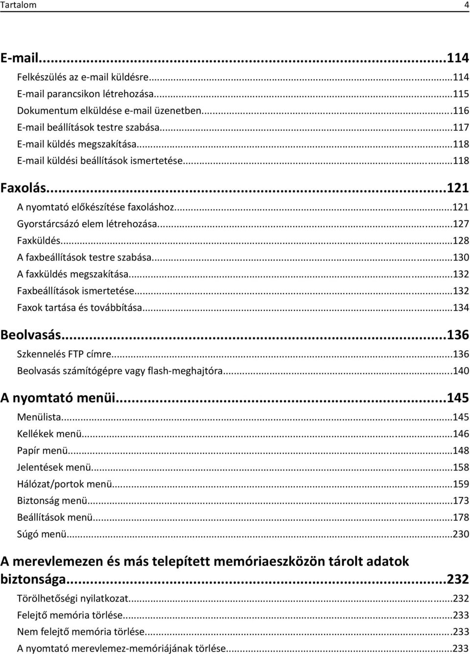 ..128 A faxbeállítások testre szabása...130 A faxküldés megszakítása...132 Faxbeállítások ismertetése...132 Faxok tartása és továbbítása...134 Beolvasás...136 Szkennelés FTP címre.
