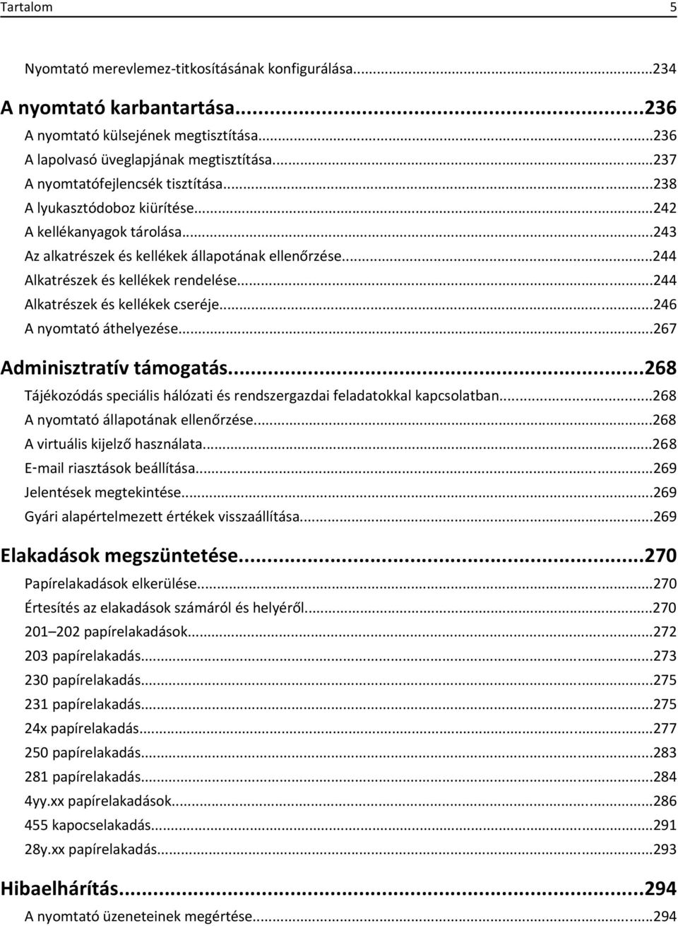 ..244 Alkatrészek és kellékek cseréje...246 A nyomtató áthelyezése...267 Adminisztratív támogatás...268 Tájékozódás speciális hálózati és rendszergazdai feladatokkal kapcsolatban.