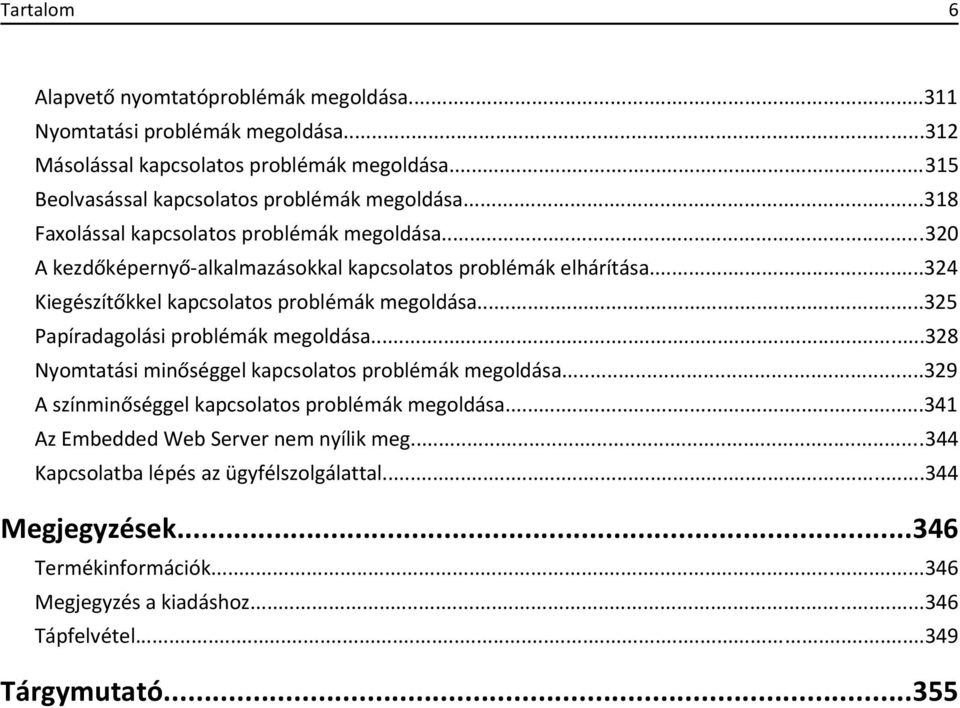 ..324 Kiegészítőkkel kapcsolatos problémák megoldása...325 Papíradagolási problémák megoldása...328 Nyomtatási minőséggel kapcsolatos problémák megoldása.