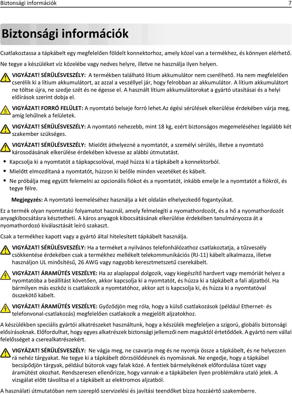 Ha nem megfelelően cserélik ki a lítium akkumulátort, az azzal a veszéllyel jár, hogy felrobban az akkumulátor. A lítium akkumulátort ne töltse újra, ne szedje szét és ne égesse el.