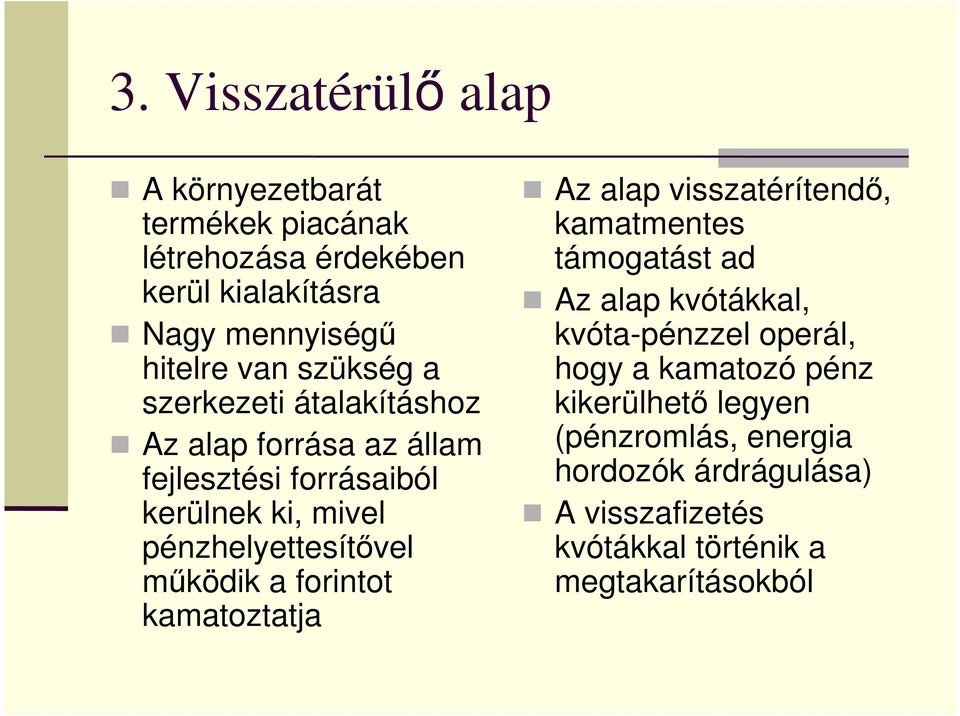 működik a forintot kamatoztatja Az alap visszatérítendő, kamatmentes támogatást ad Az alap kvótákkal, kvóta-pénzzel operál,