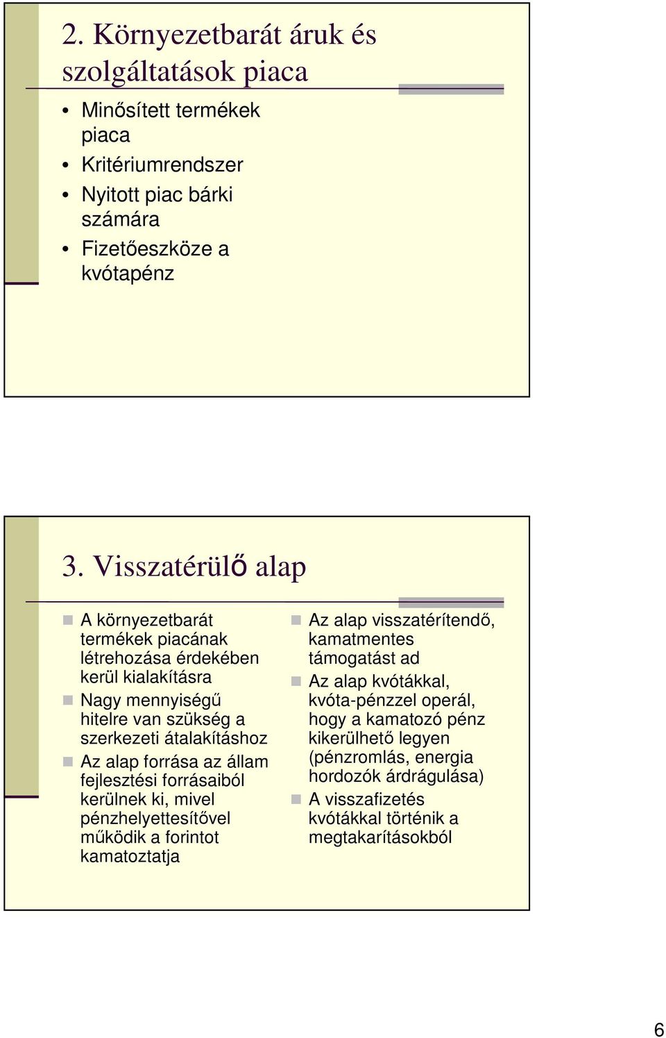 alap forrása az állam fejlesztési forrásaiból kerülnek ki, mivel pénzhelyettesítıvel mőködik a forintot kamatoztatja Az alap visszatérítendı, kamatmentes