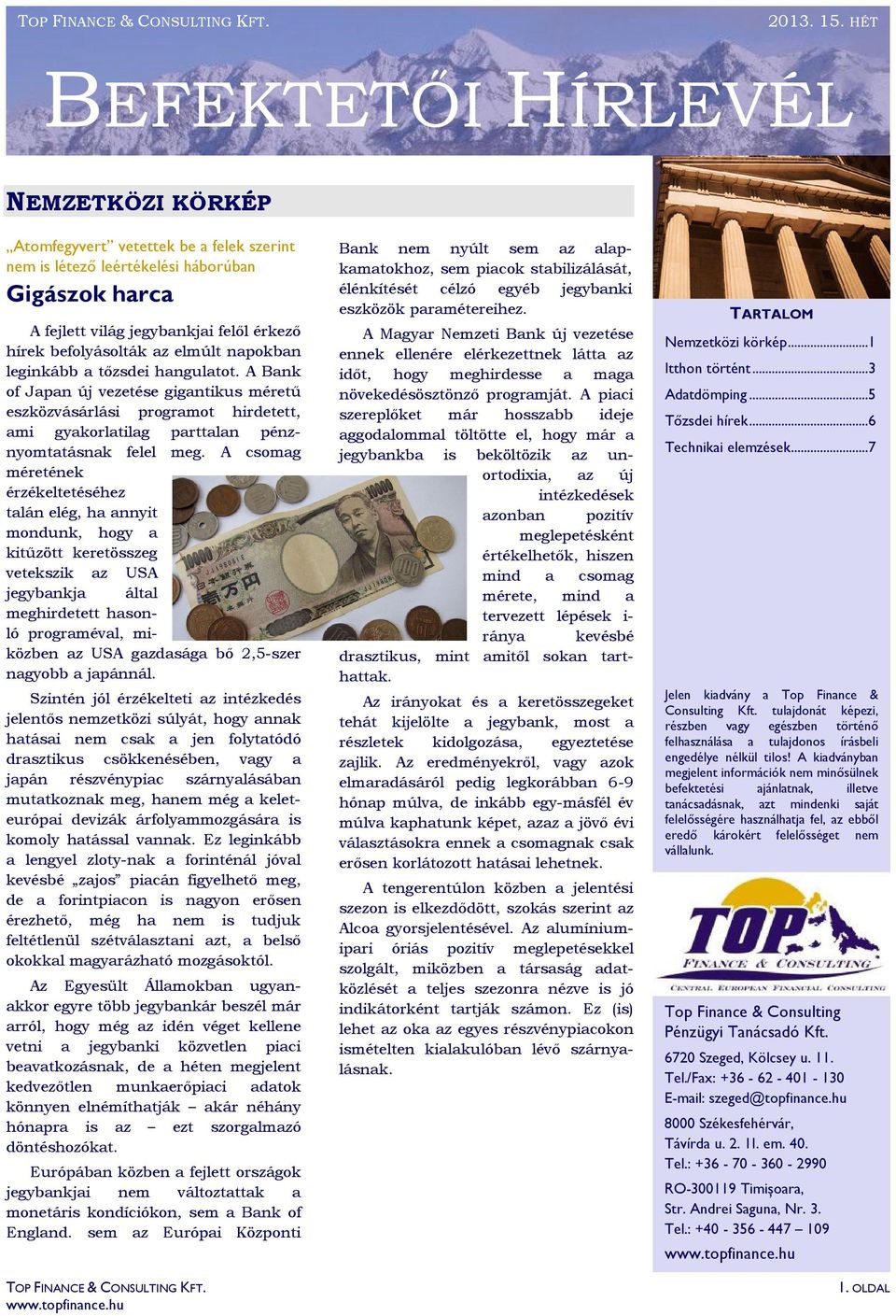 A csomag méretének érzékeltetéséhez talán elég, ha annyit mondunk, hogy a kitőzött keretösszeg vetekszik az USA jegybankja által meghirdetett hasonló programéval, miközben az USA gazdasága bı