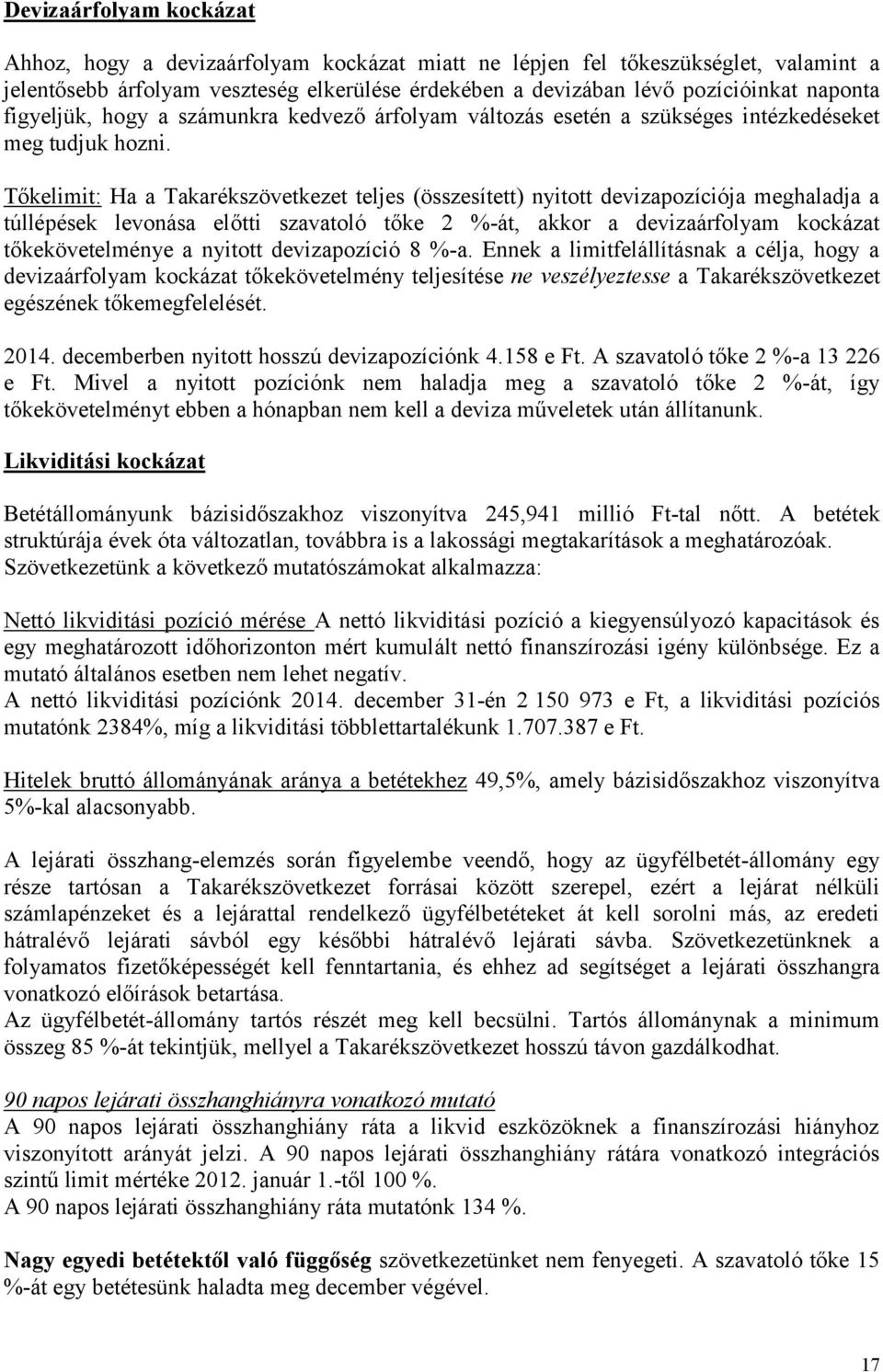 Tőkelimit: Ha a Takarékszövetkezet teljes (összesített) nyitott devizapozíciója meghaladja a túllépések levonása előtti szavatoló tőke 2 %-át, akkor a devizaárfolyam kockázat tőkekövetelménye a