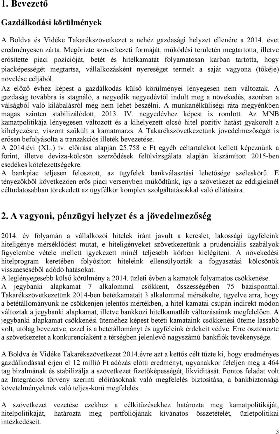 vállalkozásként nyereséget termelt a saját vagyona (tőkéje) növelése céljából. Az előző évhez képest a gazdálkodás külső körülményei lényegesen nem változtak.